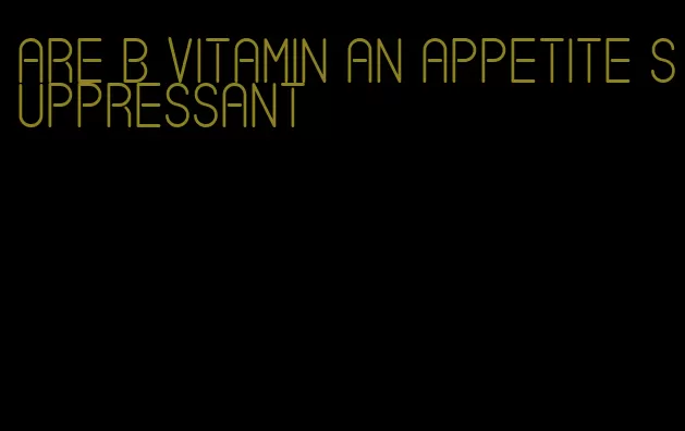 are b vitamin an appetite suppressant