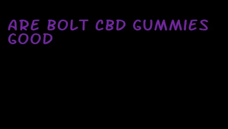 are bolt cbd gummies good