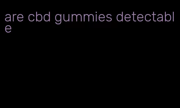 are cbd gummies detectable