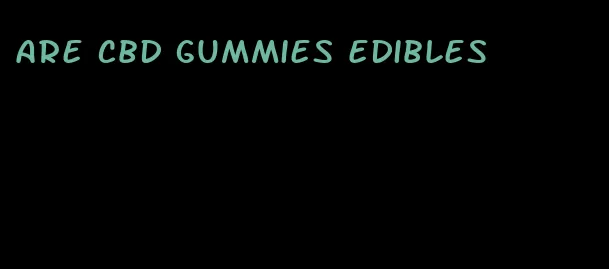 are cbd gummies edibles