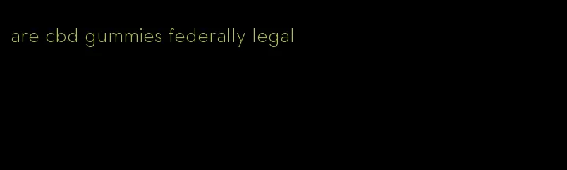 are cbd gummies federally legal