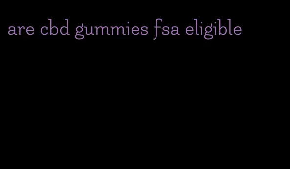 are cbd gummies fsa eligible