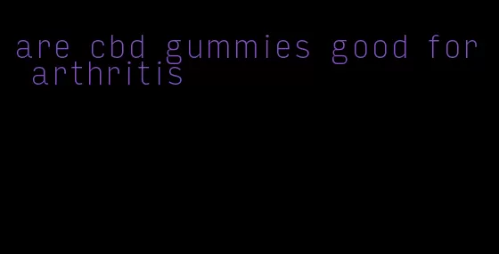 are cbd gummies good for arthritis