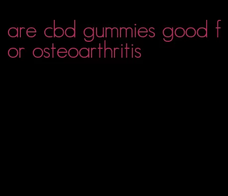 are cbd gummies good for osteoarthritis