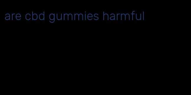 are cbd gummies harmful