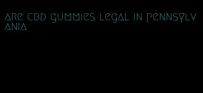 are cbd gummies legal in pennsylvania