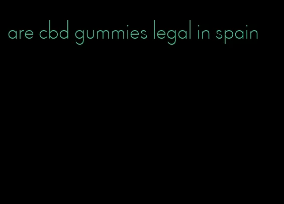 are cbd gummies legal in spain