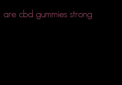 are cbd gummies strong