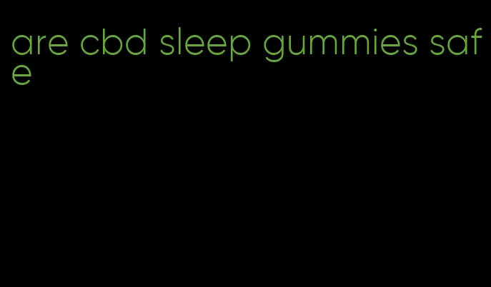 are cbd sleep gummies safe