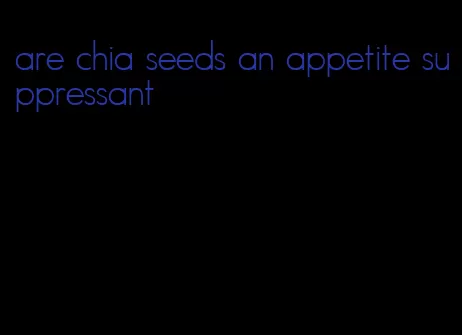 are chia seeds an appetite suppressant