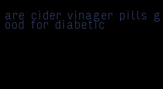 are cider vinager pills good for diabetic