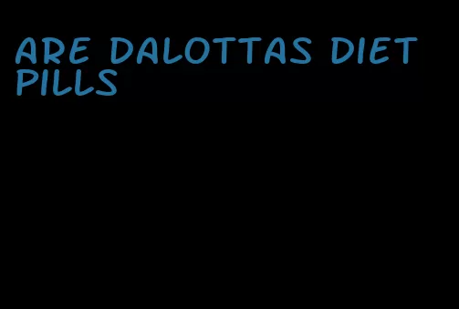 are dalottas diet pills