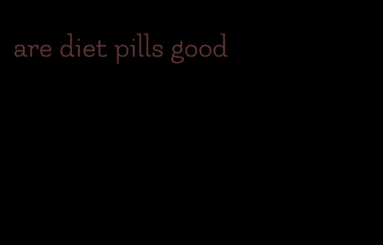 are diet pills good