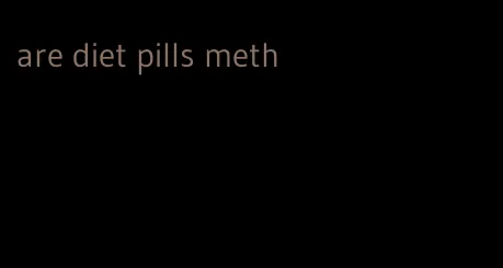 are diet pills meth