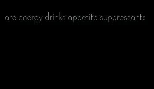 are energy drinks appetite suppressants