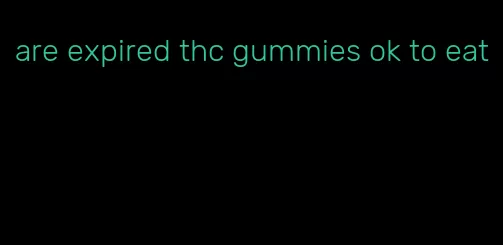 are expired thc gummies ok to eat