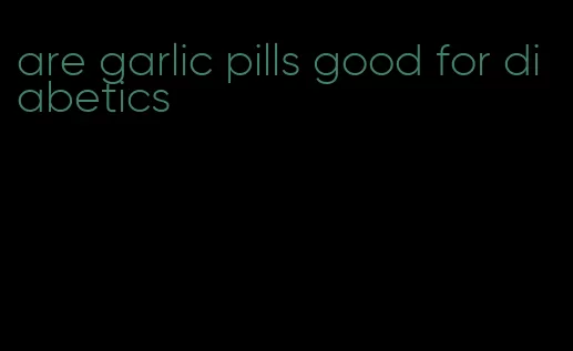 are garlic pills good for diabetics