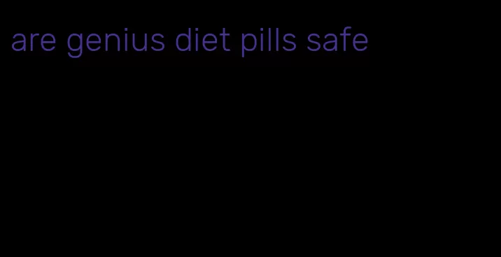 are genius diet pills safe