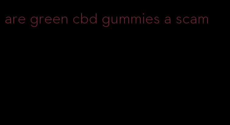 are green cbd gummies a scam