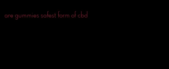 are gummies safest form of cbd