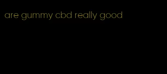 are gummy cbd really good