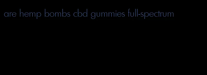 are hemp bombs cbd gummies full-spectrum