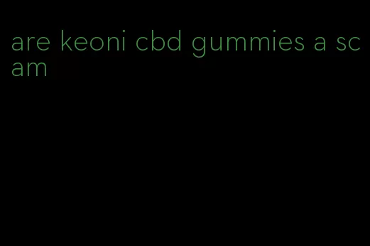 are keoni cbd gummies a scam