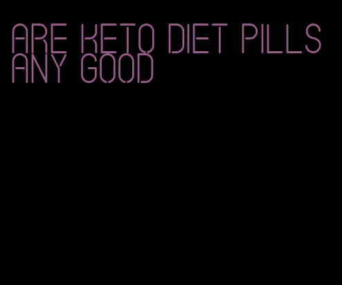 are keto diet pills any good