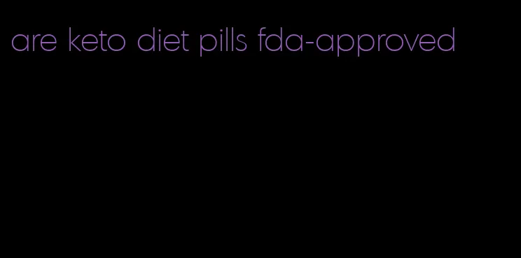 are keto diet pills fda-approved