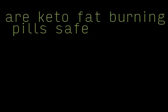 are keto fat burning pills safe