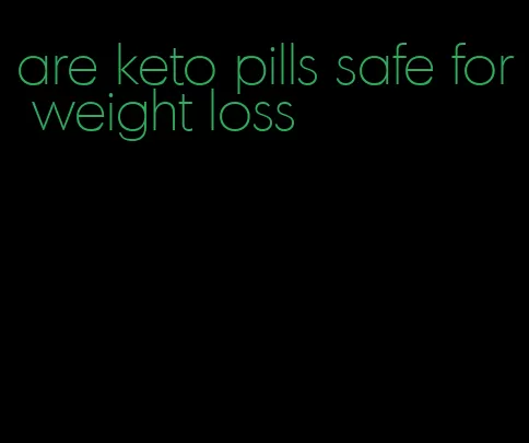 are keto pills safe for weight loss