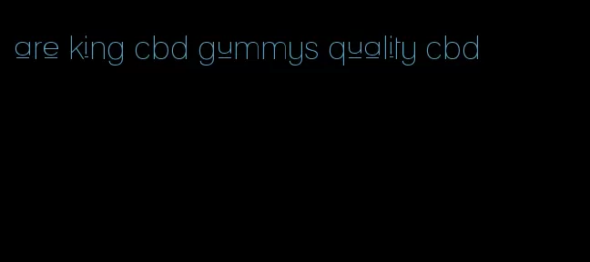 are king cbd gummys quality cbd