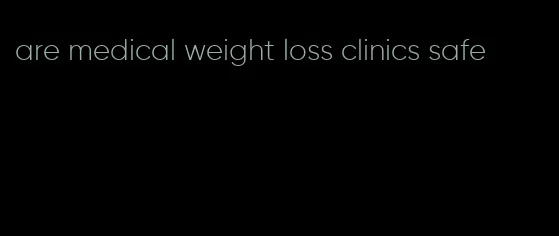 are medical weight loss clinics safe