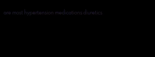 are most hypertension medications diuretics