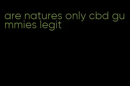 are natures only cbd gummies legit