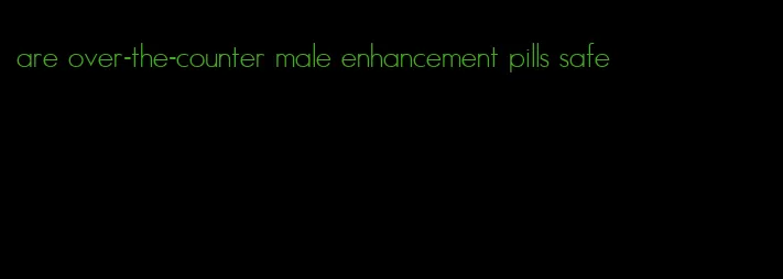 are over-the-counter male enhancement pills safe