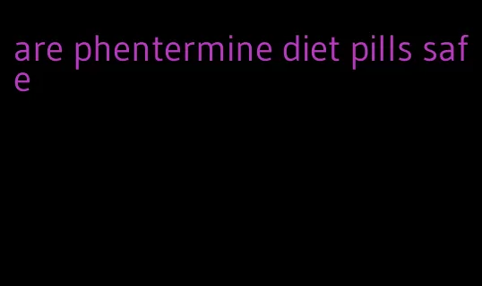 are phentermine diet pills safe