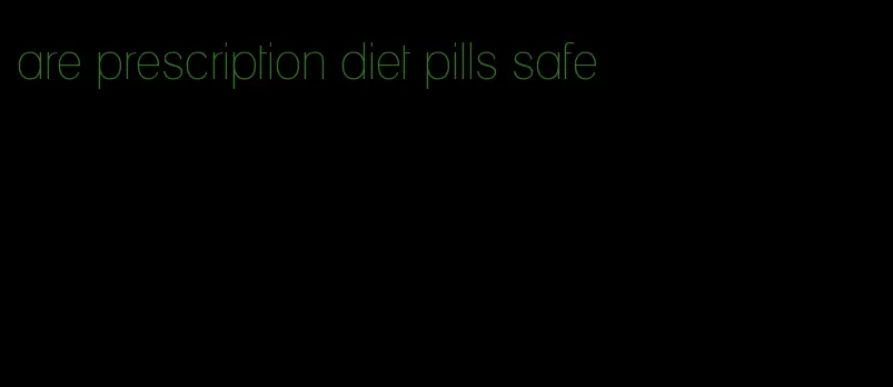 are prescription diet pills safe