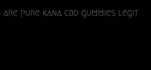 are pure kana cbd gummies legit