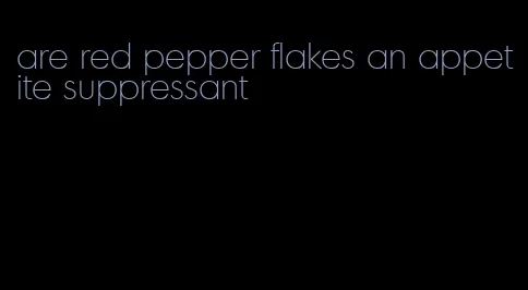 are red pepper flakes an appetite suppressant