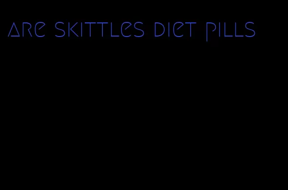 are skittles diet pills