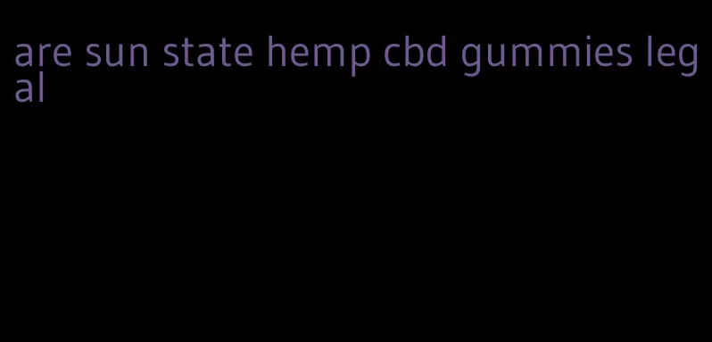 are sun state hemp cbd gummies legal