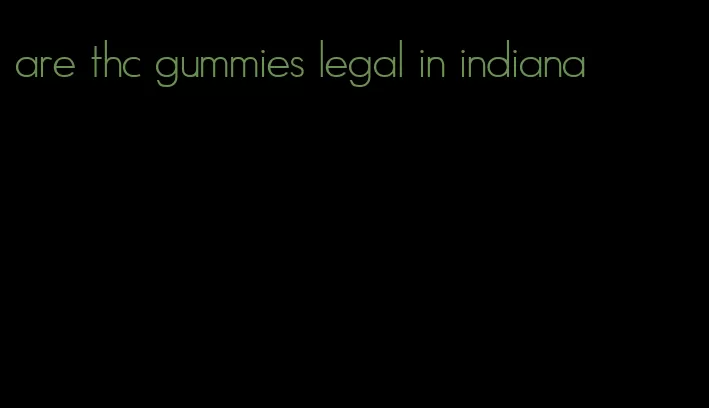 are thc gummies legal in indiana