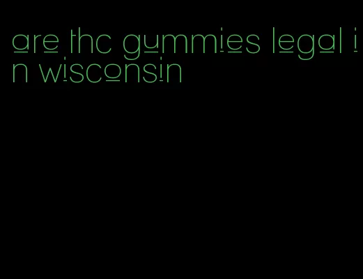 are thc gummies legal in wisconsin