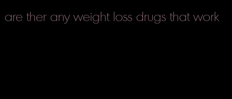 are ther any weight loss drugs that work