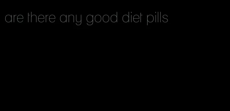 are there any good diet pills