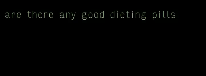 are there any good dieting pills