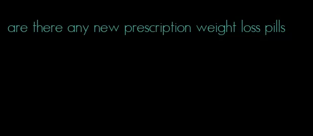 are there any new prescription weight loss pills