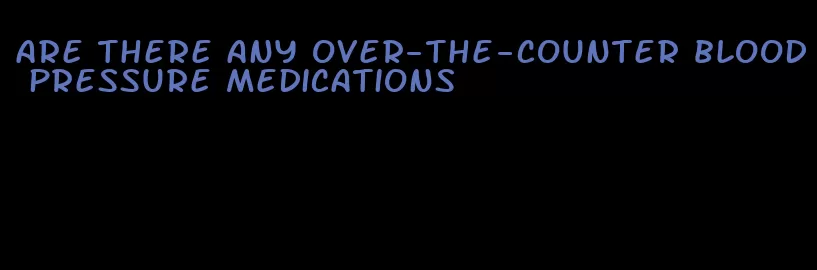 are there any over-the-counter blood pressure medications