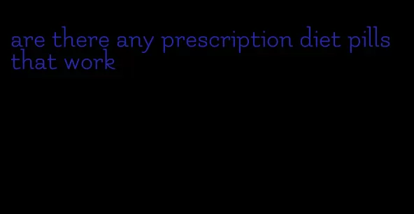 are there any prescription diet pills that work